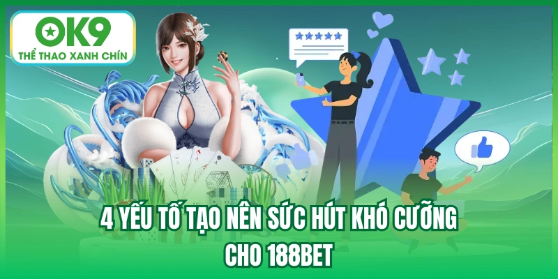 4 yếu tố tạo nên sức hút khó cưỡng cho 188bet