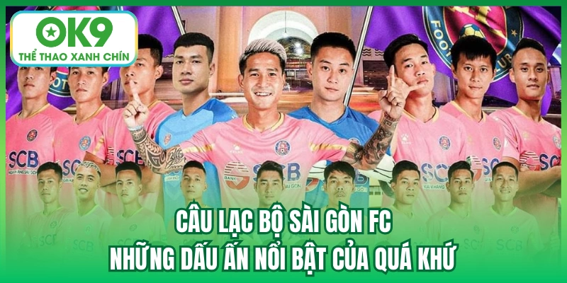 Câu Lạc Bộ Sài Gòn FC | Những Dấu Ấn Nổi Bật Của Quá Khứ