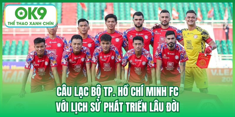 Câu lạc bộ TP. Hồ Chí Minh FC với lịch sử phát triển lâu đời