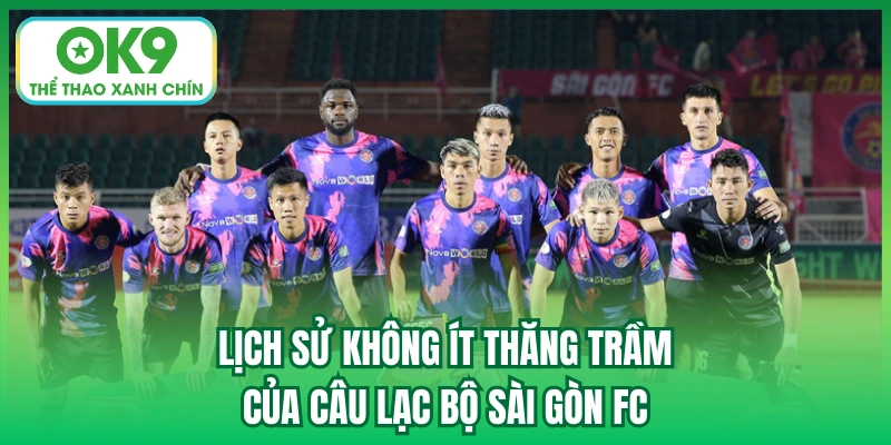 Lịch sử không ít thăng trầm của câu lạc bộ Sài Gòn FC