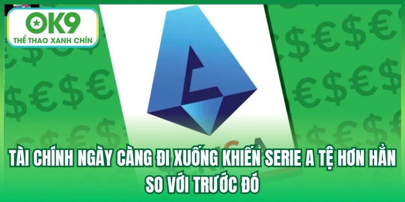 Tài chính ngày càng đi xuống khiến Serie A tệ hơn hẳn so với trước đó